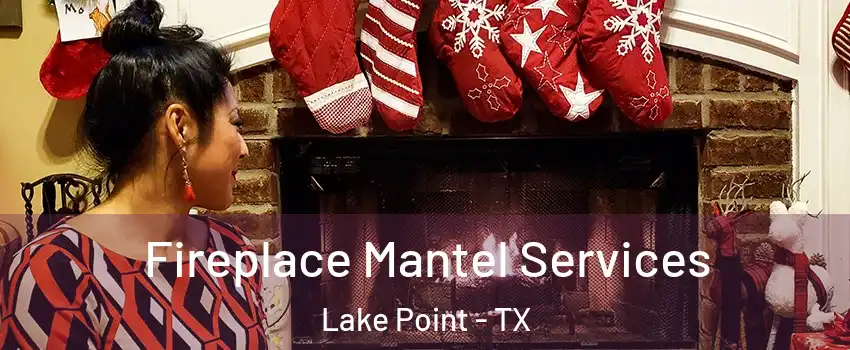 Fireplace Mantel Services Lake Point - TX