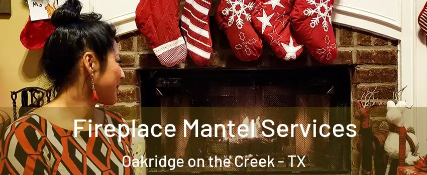 Fireplace Mantel Services Oakridge on the Creek - TX