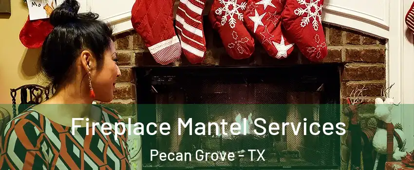 Fireplace Mantel Services Pecan Grove - TX