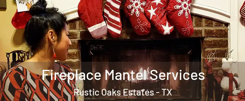 Fireplace Mantel Services Rustic Oaks Estates - TX