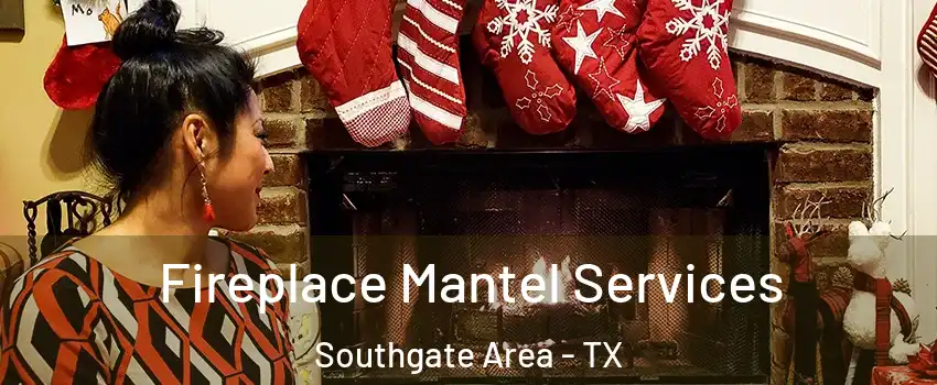 Fireplace Mantel Services Southgate Area - TX