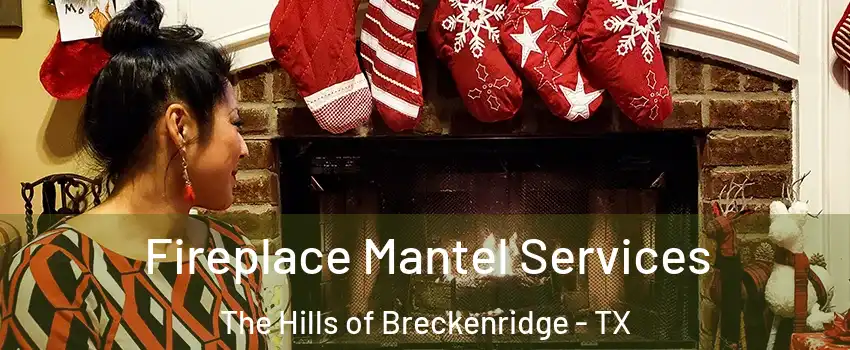 Fireplace Mantel Services The Hills of Breckenridge - TX