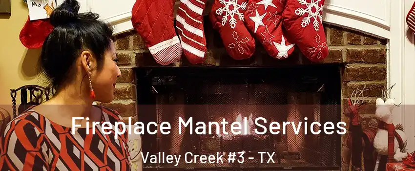 Fireplace Mantel Services Valley Creek #3 - TX