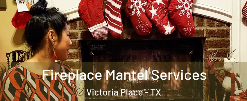 Fireplace Mantel Services Victoria Place - TX