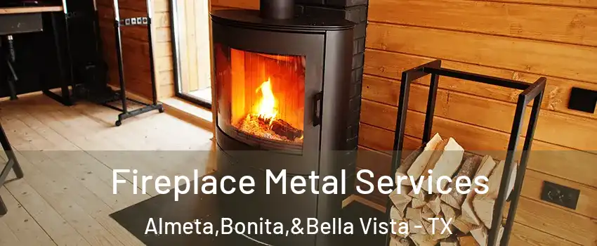 Fireplace Metal Services Almeta,Bonita,&Bella Vista - TX