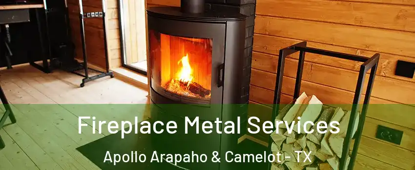 Fireplace Metal Services Apollo Arapaho & Camelot - TX