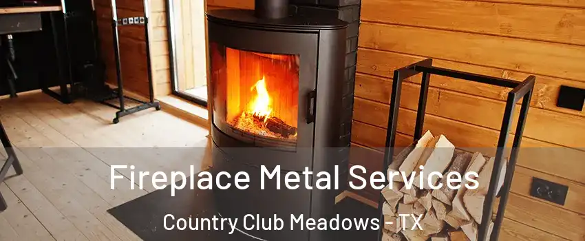 Fireplace Metal Services Country Club Meadows - TX