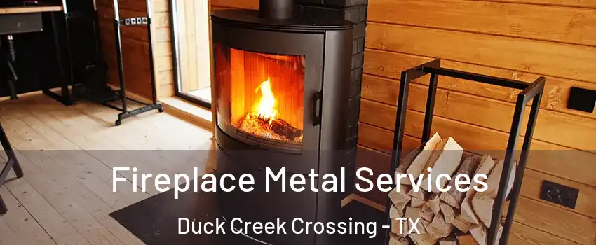Fireplace Metal Services Duck Creek Crossing - TX