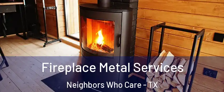 Fireplace Metal Services Neighbors Who Care - TX