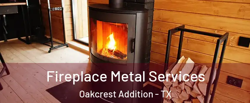 Fireplace Metal Services Oakcrest Addition - TX