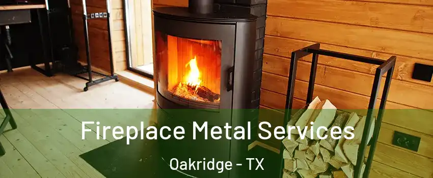 Fireplace Metal Services Oakridge - TX