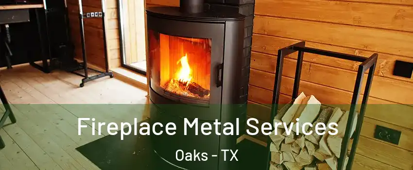 Fireplace Metal Services Oaks - TX