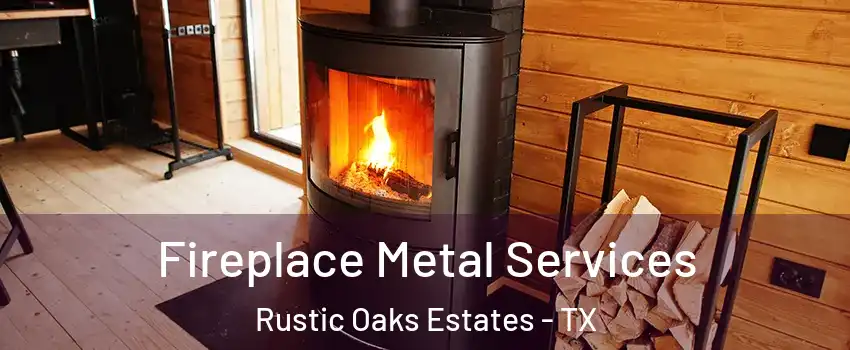 Fireplace Metal Services Rustic Oaks Estates - TX