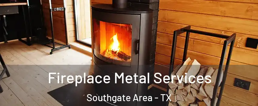 Fireplace Metal Services Southgate Area - TX