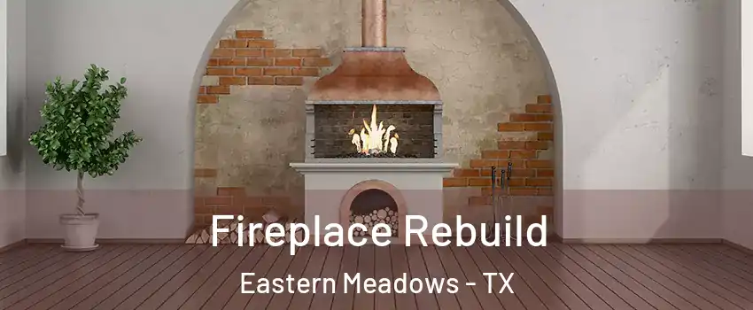 Fireplace Rebuild Eastern Meadows - TX