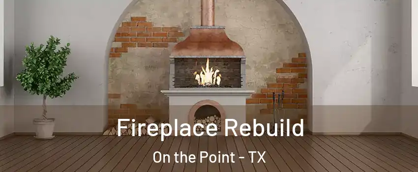 Fireplace Rebuild On the Point - TX