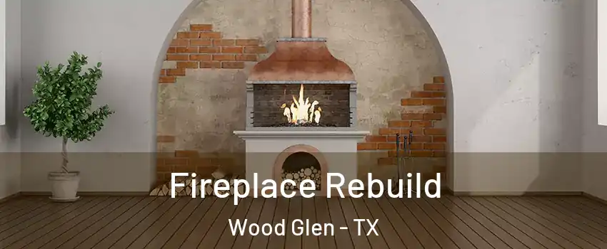 Fireplace Rebuild Wood Glen - TX