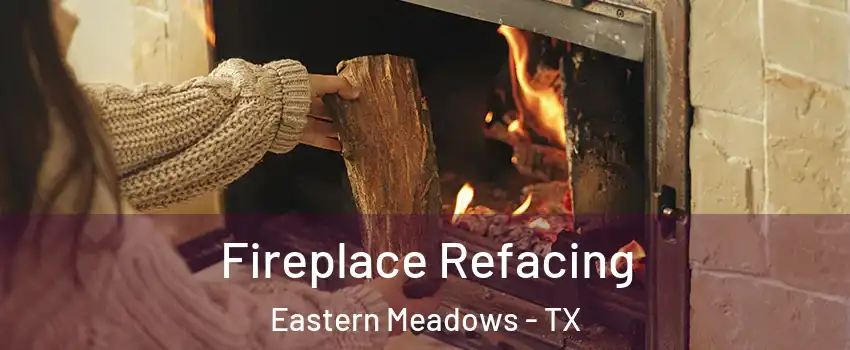 Fireplace Refacing Eastern Meadows - TX