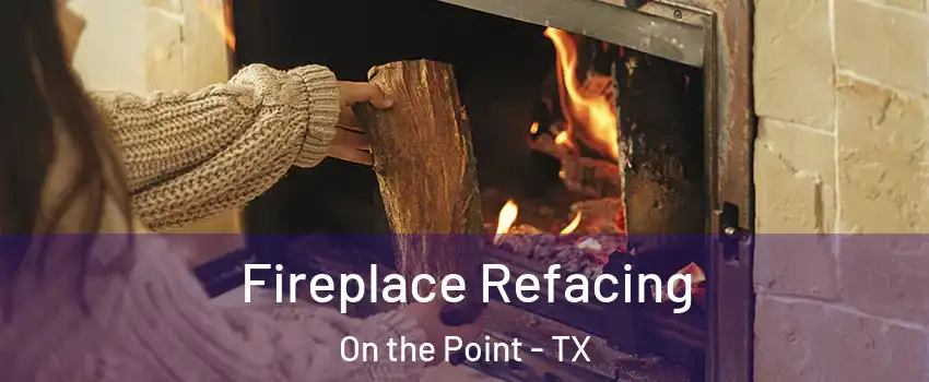 Fireplace Refacing On the Point - TX