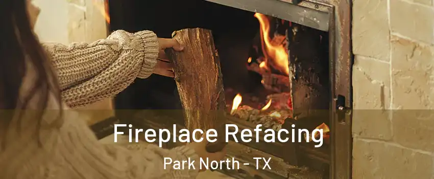 Fireplace Refacing Park North - TX