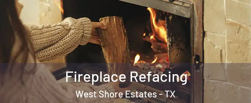 Fireplace Refacing West Shore Estates - TX