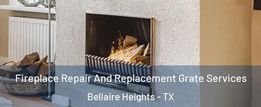 Fireplace Repair And Replacement Grate Services Bellaire Heights - TX