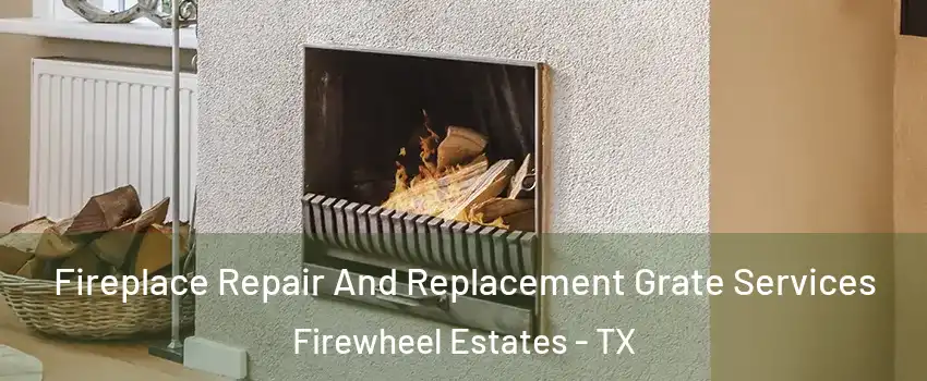 Fireplace Repair And Replacement Grate Services Firewheel Estates - TX