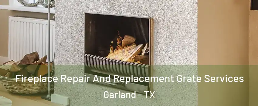 Fireplace Repair And Replacement Grate Services Garland - TX