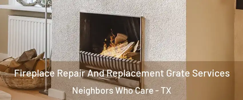 Fireplace Repair And Replacement Grate Services Neighbors Who Care - TX