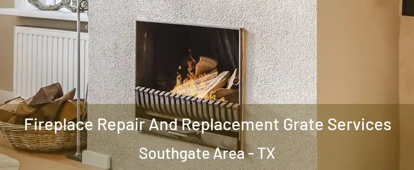 Fireplace Repair And Replacement Grate Services Southgate Area - TX