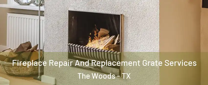 Fireplace Repair And Replacement Grate Services The Woods - TX