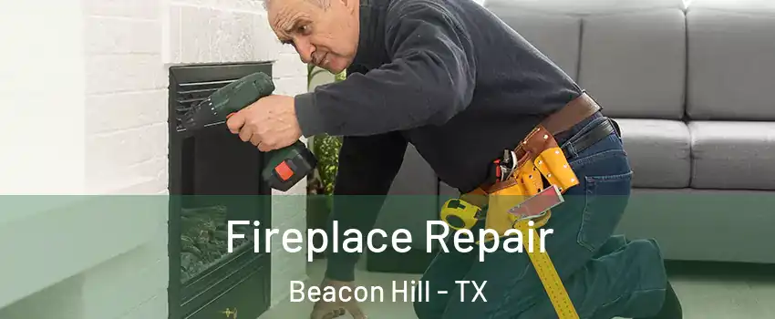 Fireplace Repair Beacon Hill - TX