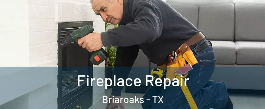 Fireplace Repair Briaroaks - TX