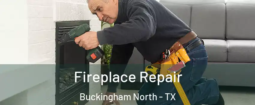 Fireplace Repair Buckingham North - TX