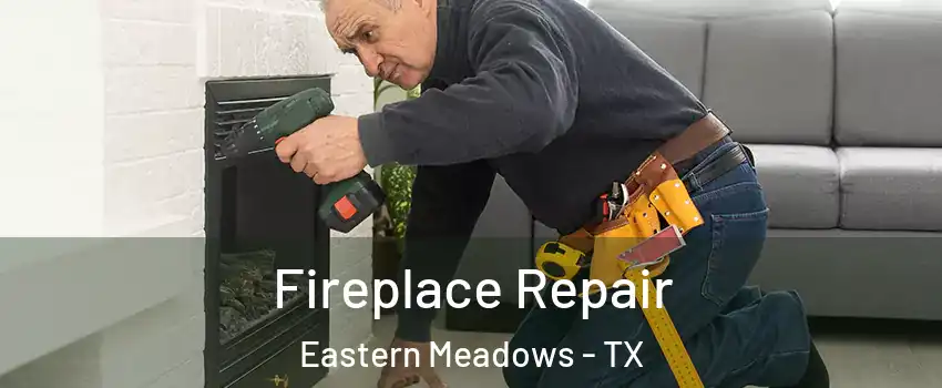 Fireplace Repair Eastern Meadows - TX