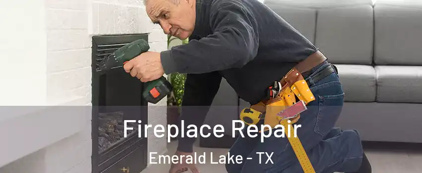 Fireplace Repair Emerald Lake - TX