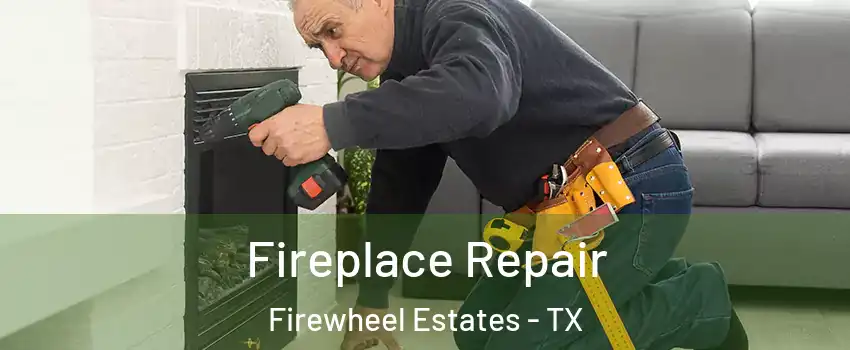 Fireplace Repair Firewheel Estates - TX