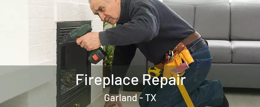 Fireplace Repair Garland - TX