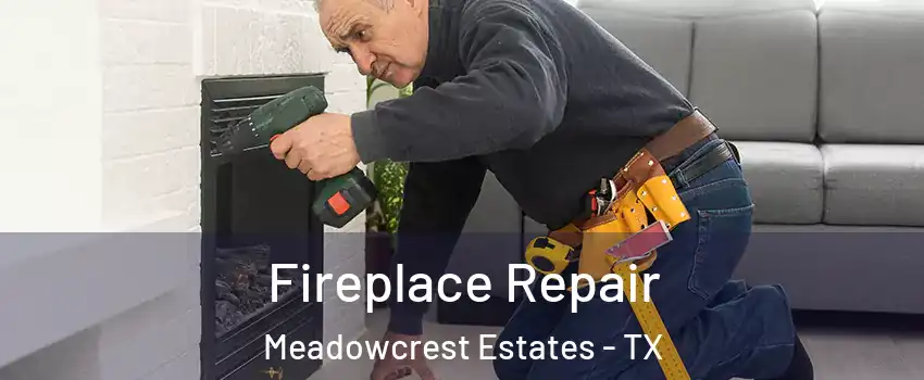 Fireplace Repair Meadowcrest Estates - TX