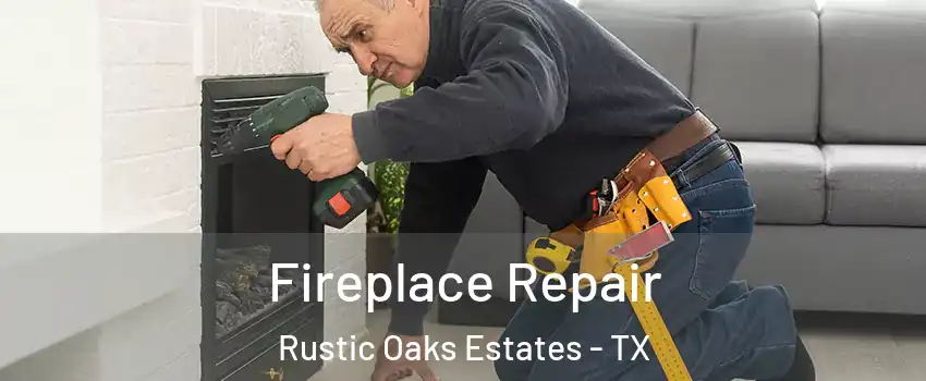 Fireplace Repair Rustic Oaks Estates - TX