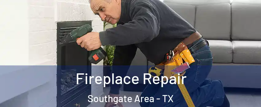 Fireplace Repair Southgate Area - TX