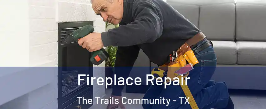 Fireplace Repair The Trails Community - TX