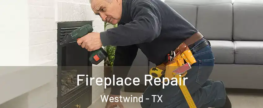 Fireplace Repair Westwind - TX
