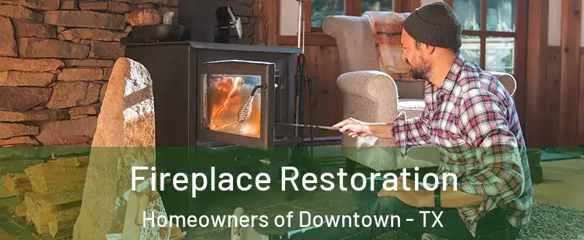 Fireplace Restoration Homeowners of Downtown - TX