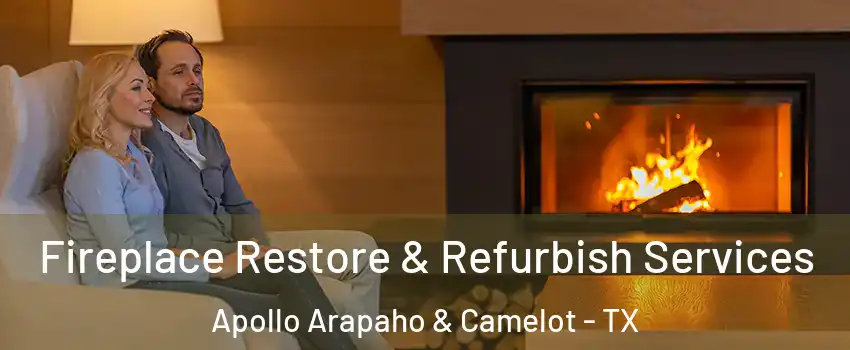 Fireplace Restore & Refurbish Services Apollo Arapaho & Camelot - TX