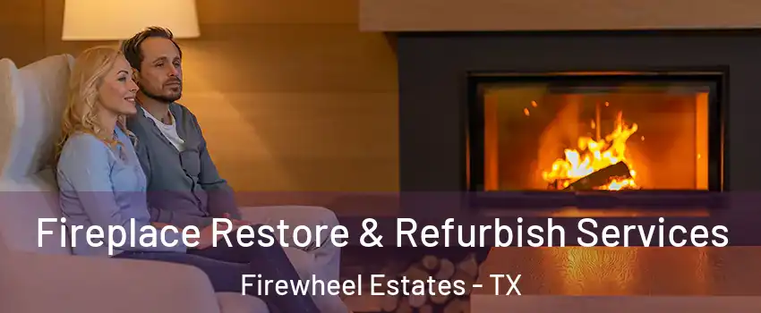 Fireplace Restore & Refurbish Services Firewheel Estates - TX