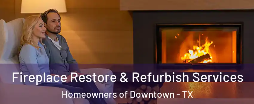 Fireplace Restore & Refurbish Services Homeowners of Downtown - TX