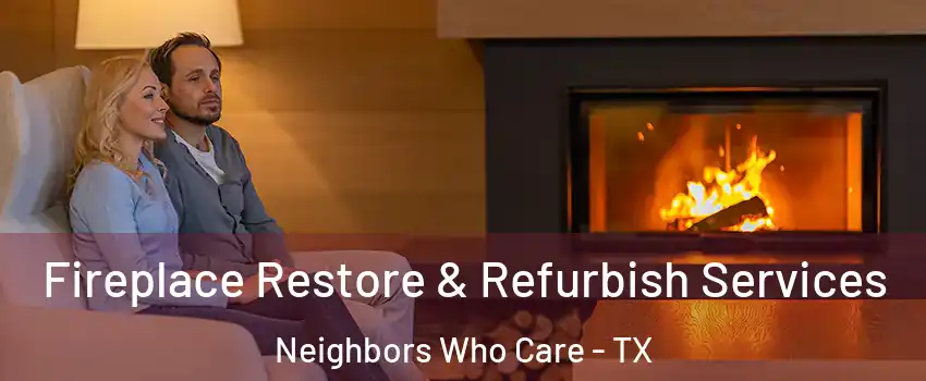 Fireplace Restore & Refurbish Services Neighbors Who Care - TX