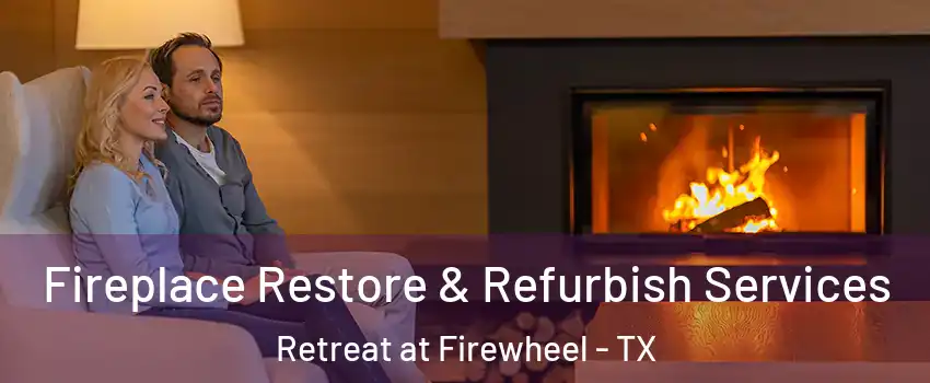 Fireplace Restore & Refurbish Services Retreat at Firewheel - TX