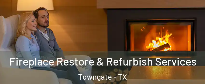 Fireplace Restore & Refurbish Services Towngate - TX